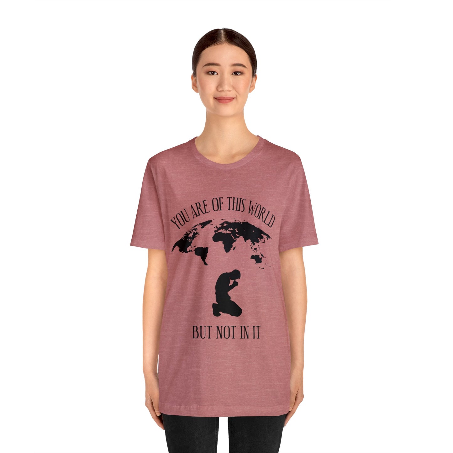 You Are Of This World - But Not In It - Unisex Jersey Short Sleeve Tee