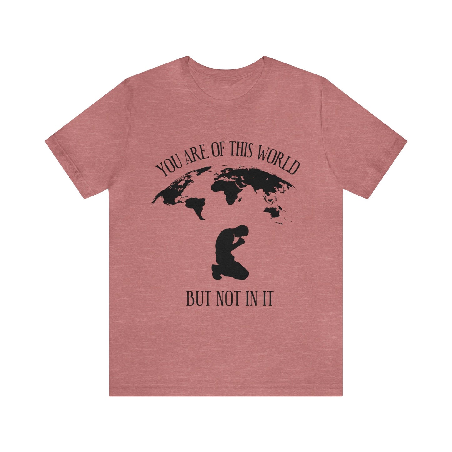 You Are Of This World - But Not In It - Unisex Jersey Short Sleeve Tee