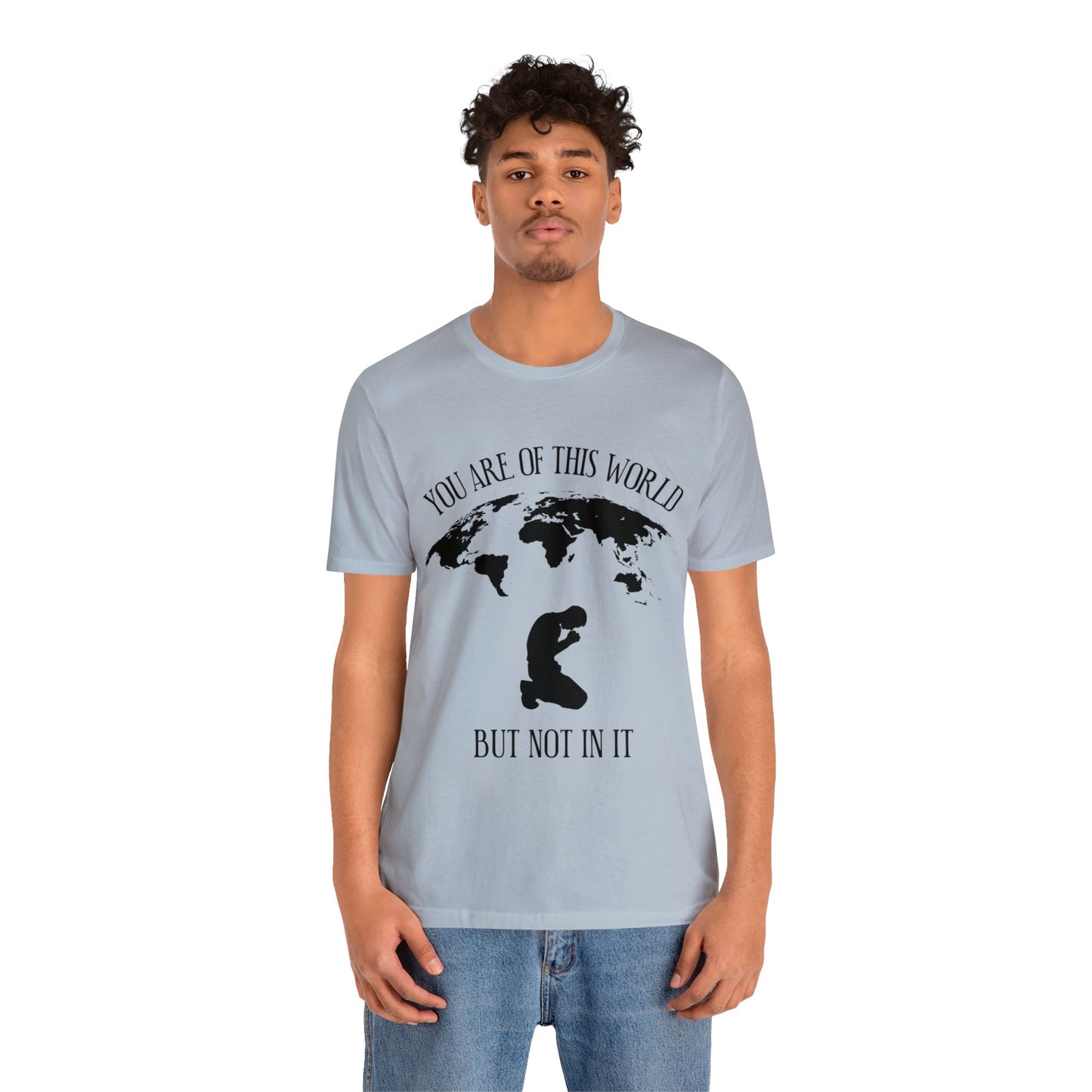 You Are Of This World - But Not In It - Unisex Jersey Short Sleeve Tee