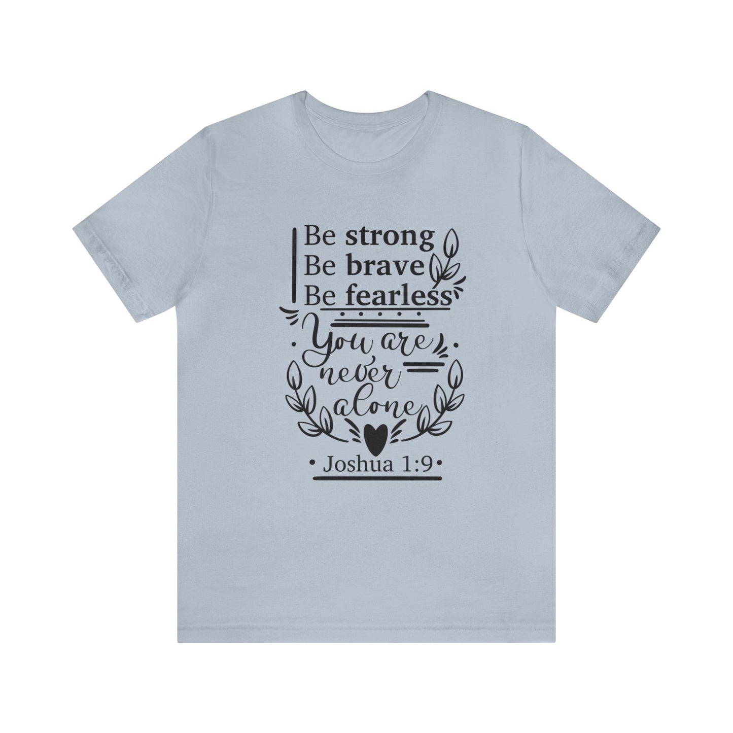 Be Strong Be Brave Be Fearless - Unisex Jersey Short Sleeve Tee