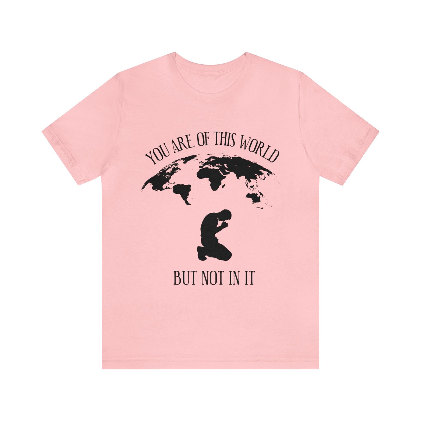 You Are Of This World - But Not In It - Unisex Jersey Short Sleeve Tee