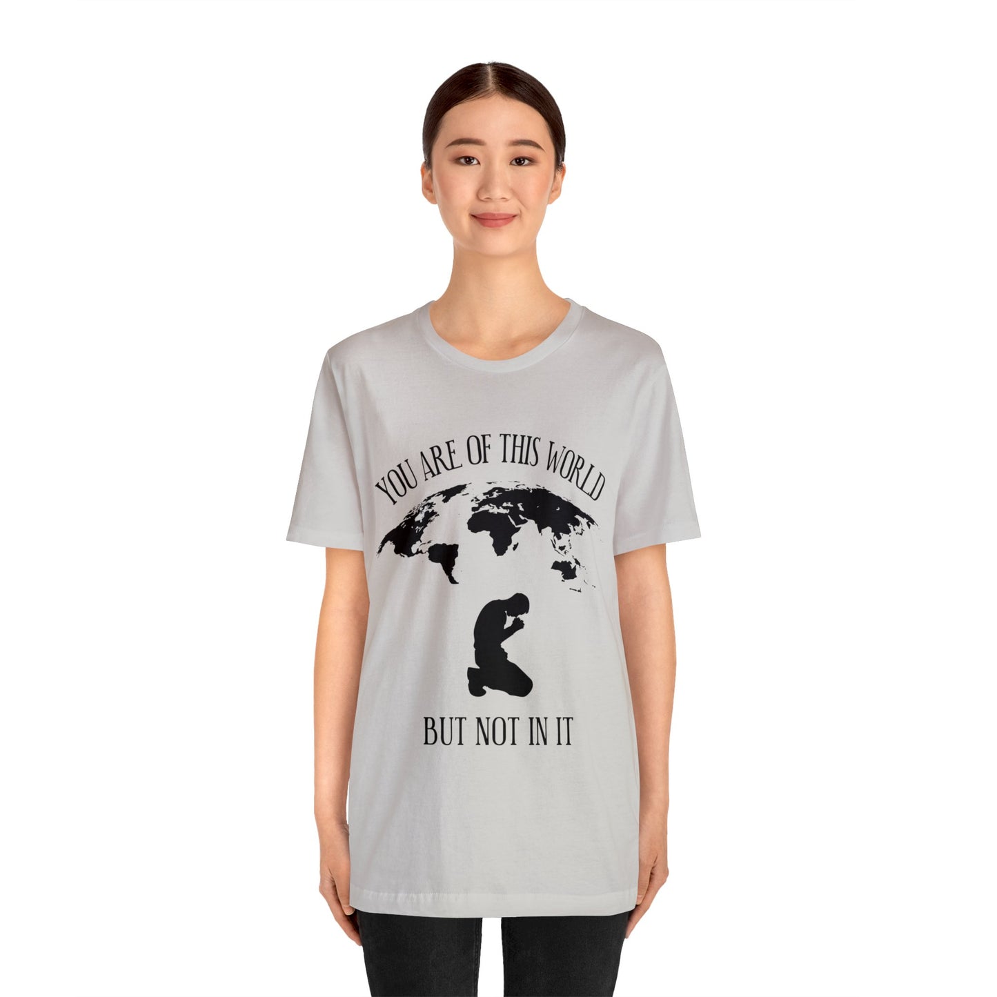 You Are Of This World - But Not In It - Unisex Jersey Short Sleeve Tee