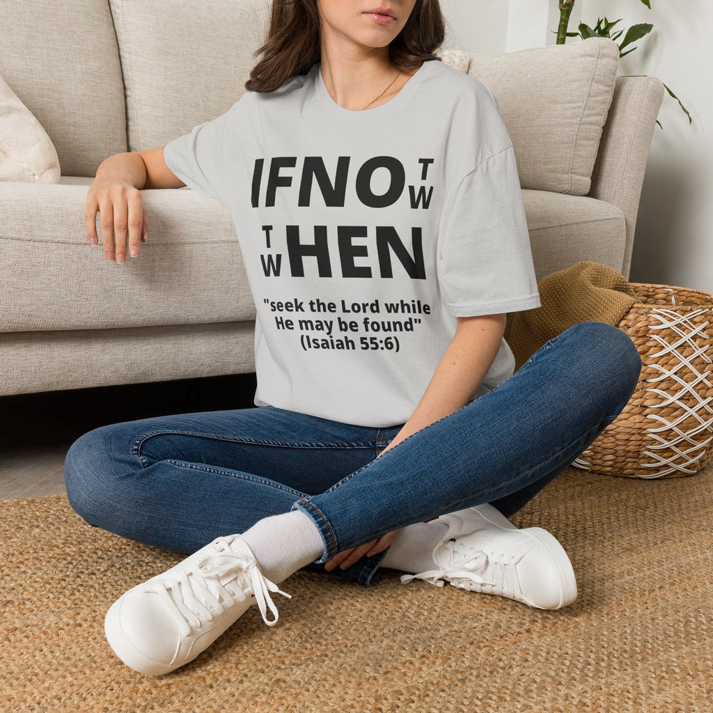 If Not Now Then When T-Shirt | Isaiah 55:6 Scripture Tee