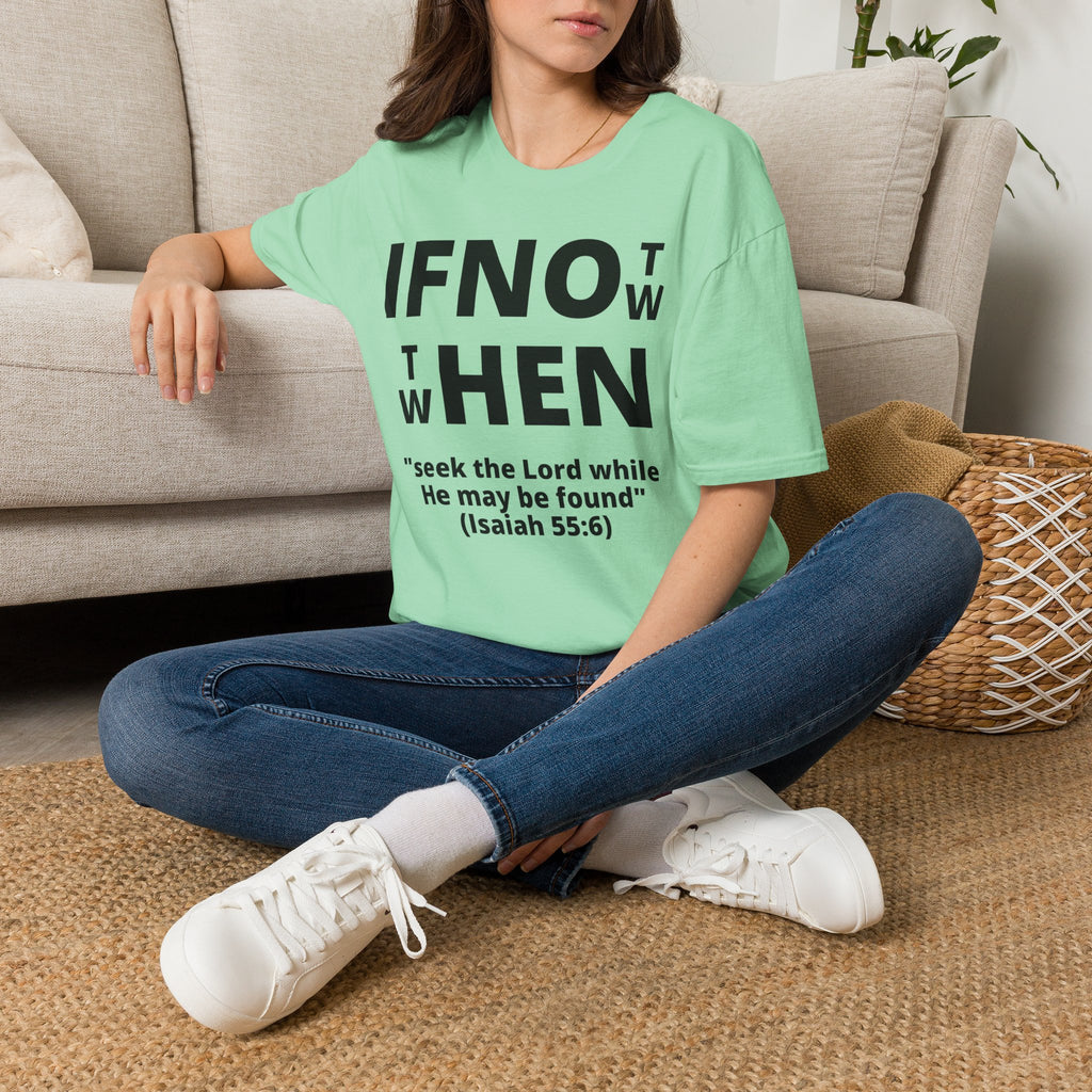 If Not Now Then When T-Shirt | Isaiah 55:6 Scripture Tee