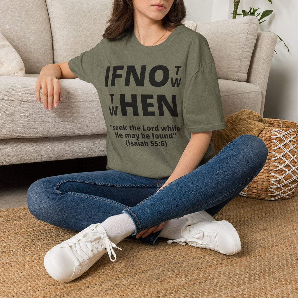 If Not Now Then When T-Shirt | Isaiah 55:6 Scripture Tee