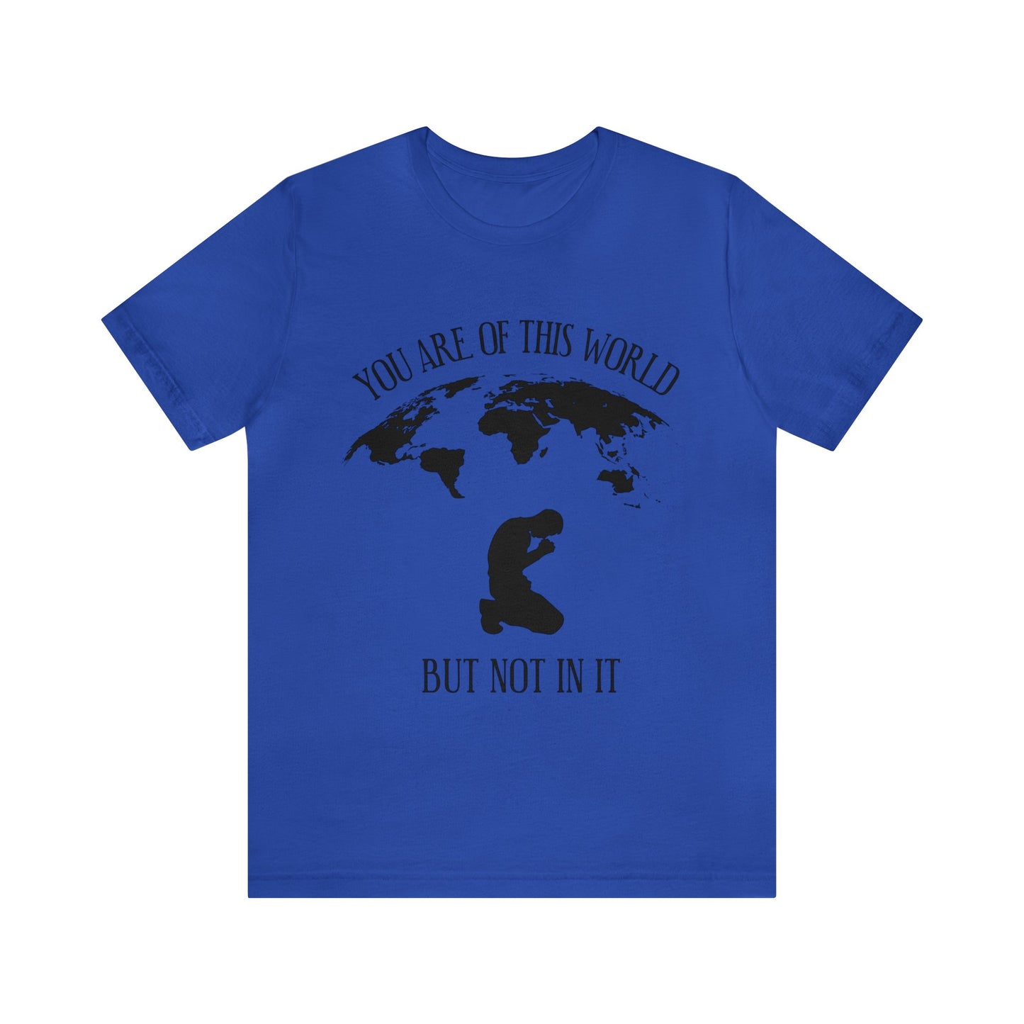 You Are Of This World - But Not In It - Unisex Jersey Short Sleeve Tee