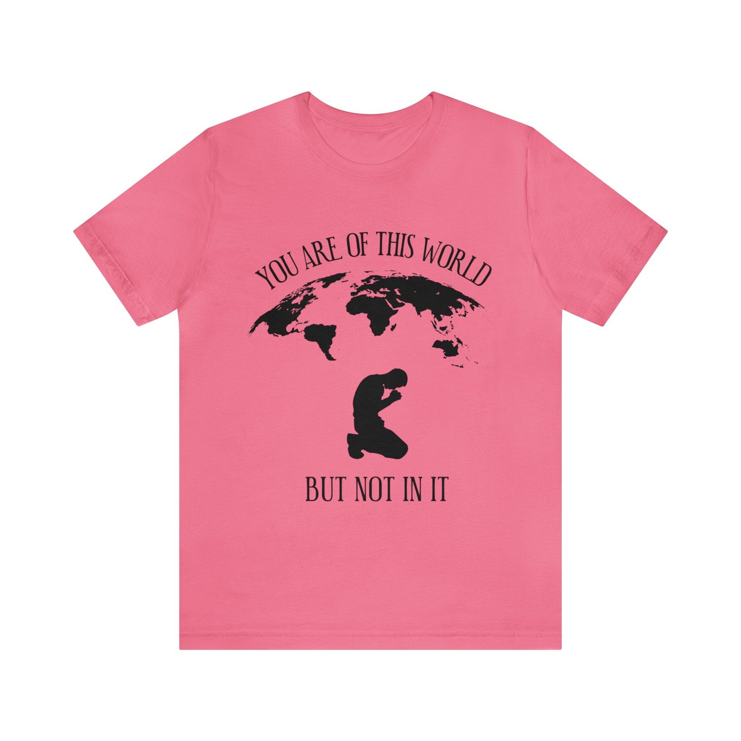 You Are Of This World - But Not In It - Unisex Jersey Short Sleeve Tee