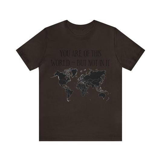 You Are of This World But Not In it - Unisex Jersey Short Sleeve Tee