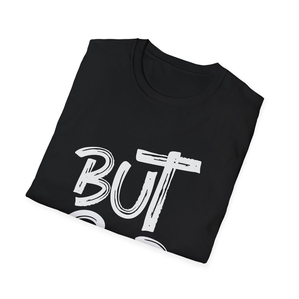 But GOD - Mens and Womans  Softstyle T-Shirt