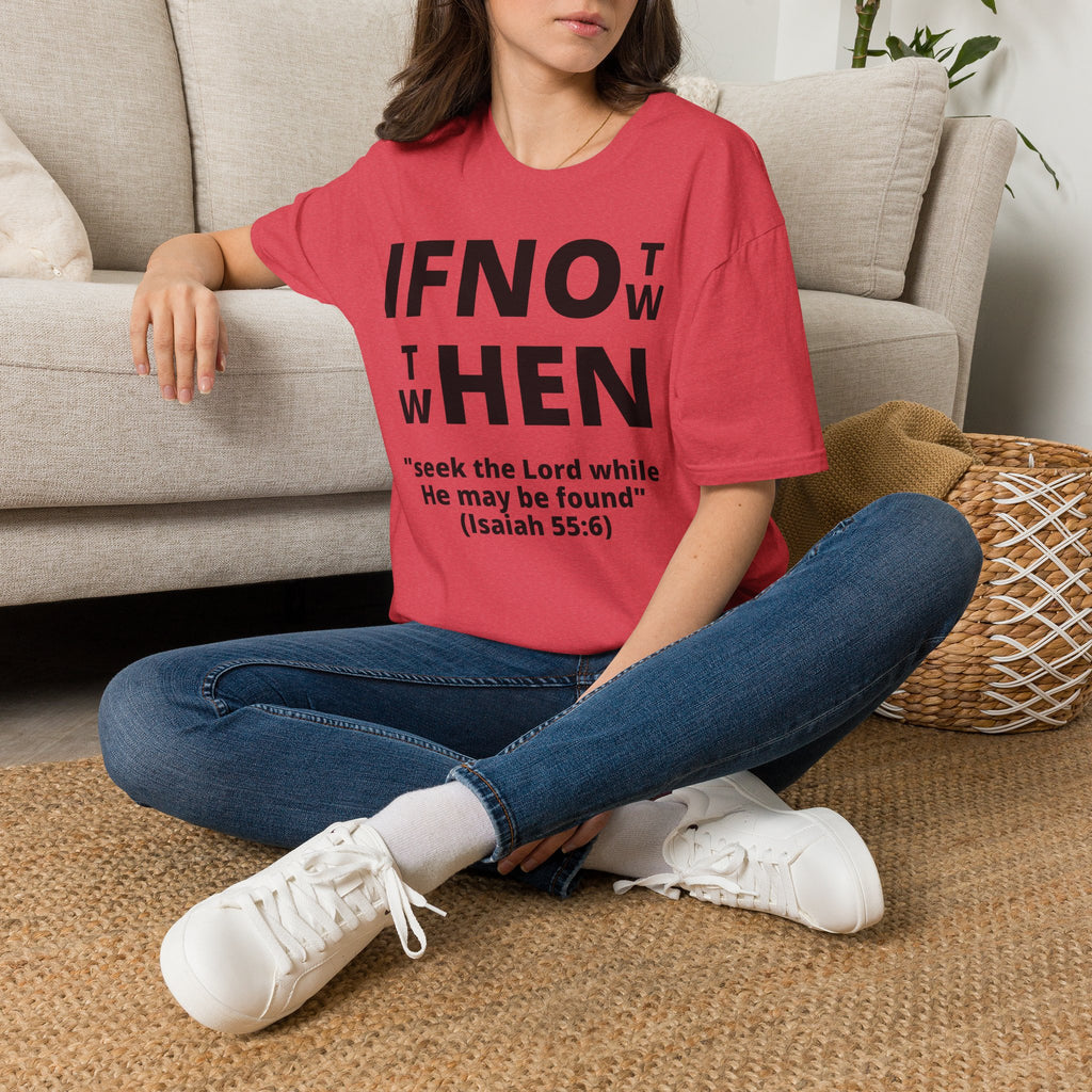 If Not Now Then When T-Shirt | Isaiah 55:6 Scripture Tee