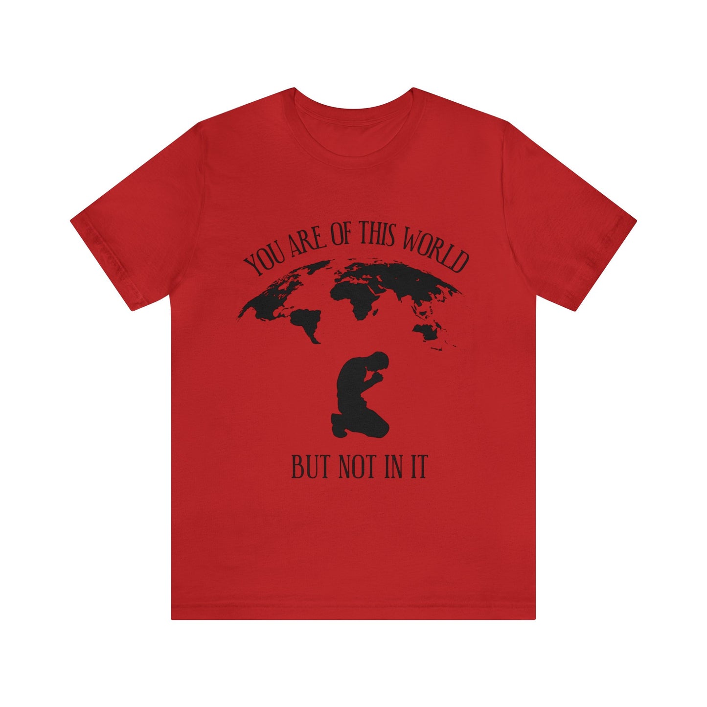 You Are Of This World - But Not In It - Unisex Jersey Short Sleeve Tee