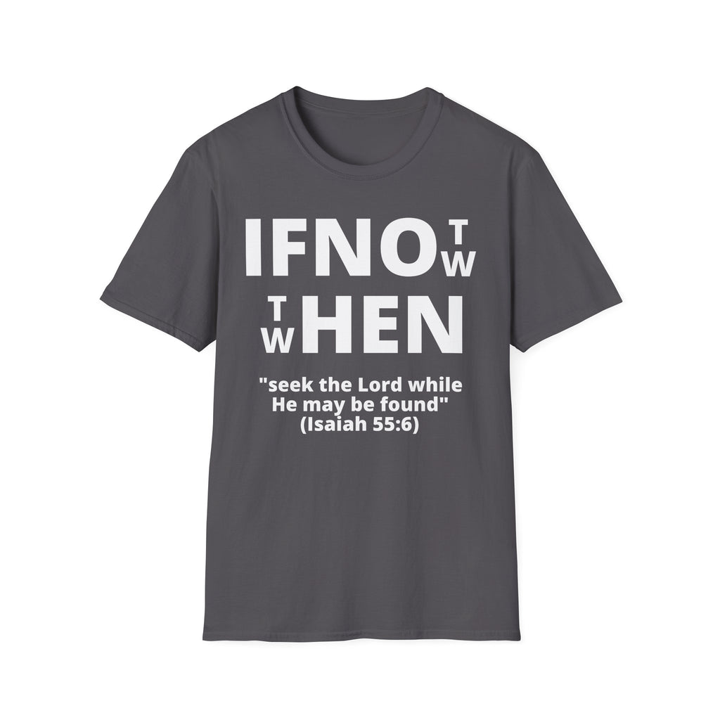 If Not Now Then When T-Shirt | Isaiah 55:6 Christian Faith Tee