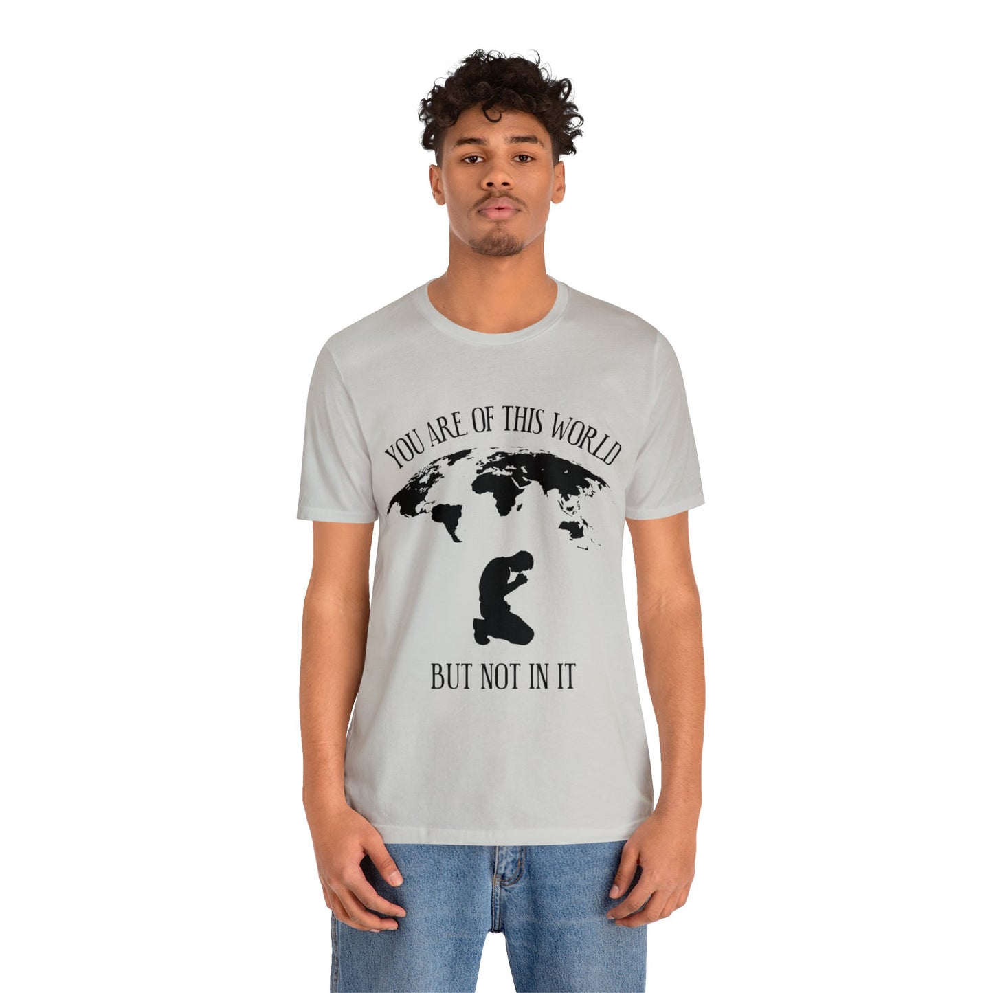 You Are Of This World - But Not In It - Unisex Jersey Short Sleeve Tee