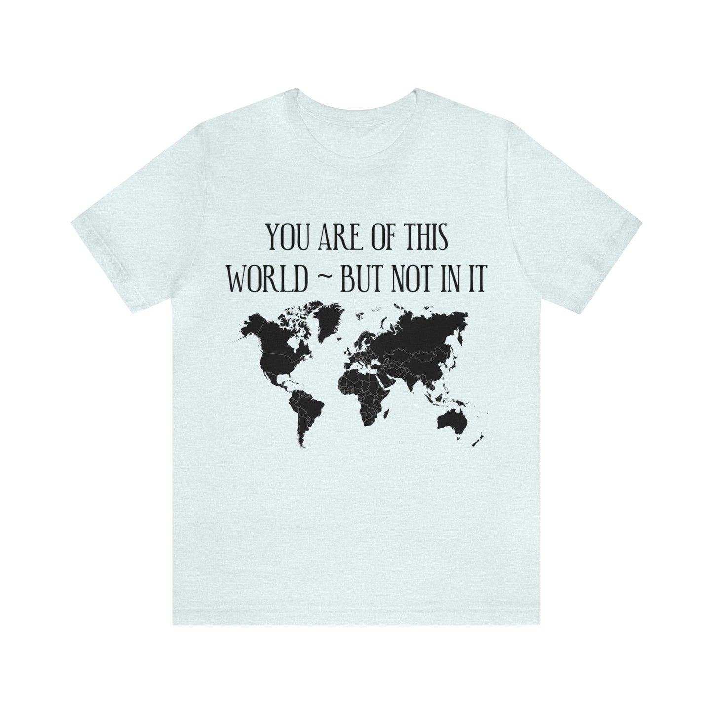 You Are of This World But Not In it - Unisex Jersey Short Sleeve Tee