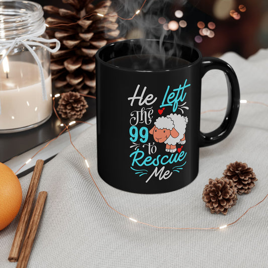 He Left the 99 to Rescue Me Matthew 18: 12 - 11oz Black Mug