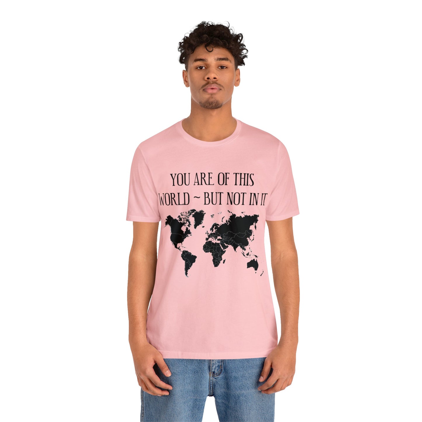 You Are of This World But Not In it - Unisex Jersey Short Sleeve Tee