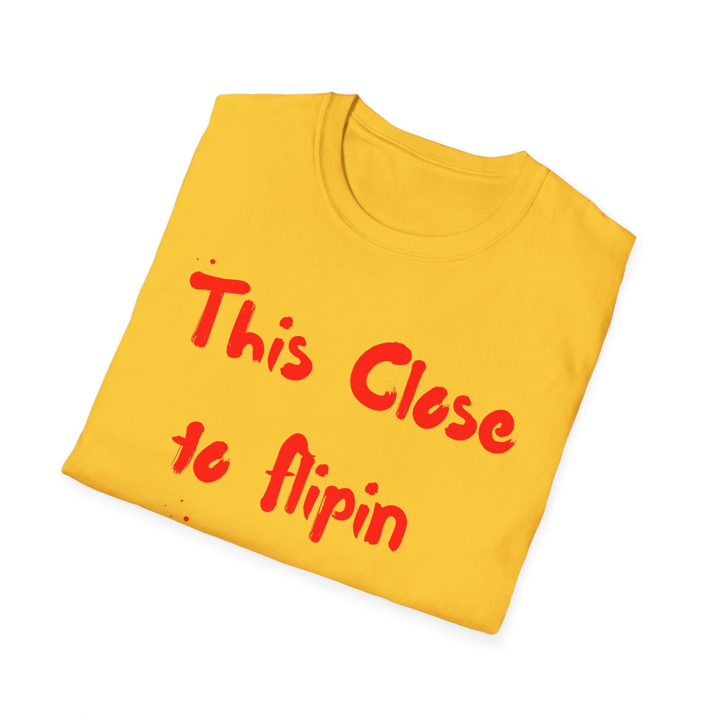 This Close to Flip-in Tables Like Jesus - Men's and Woman's Softstyle T-Shirt