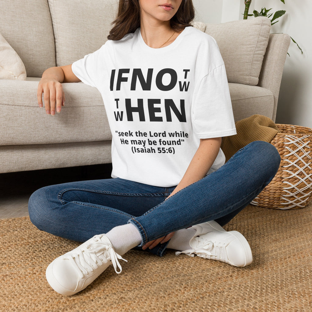 If Not Now Then When T-Shirt | Isaiah 55:6 Scripture Tee
