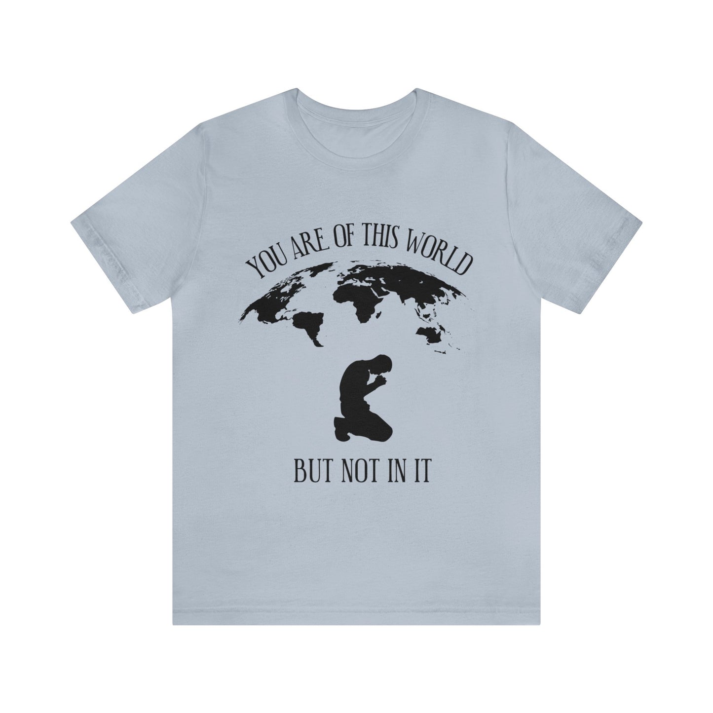 You Are Of This World - But Not In It - Unisex Jersey Short Sleeve Tee