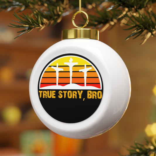 True Story Bro - Christmas Ball Ornament