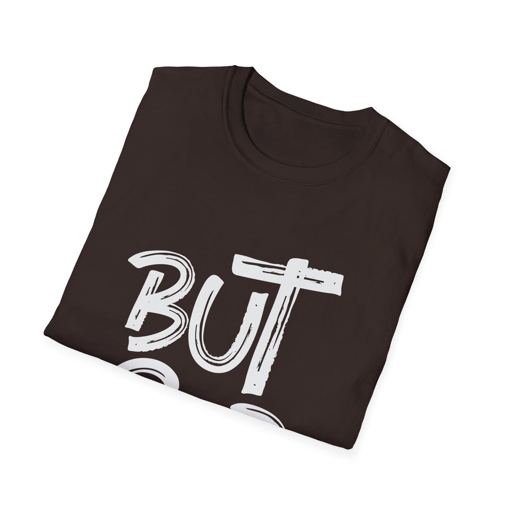 But GOD - Mens and Womans  Softstyle T-Shirt