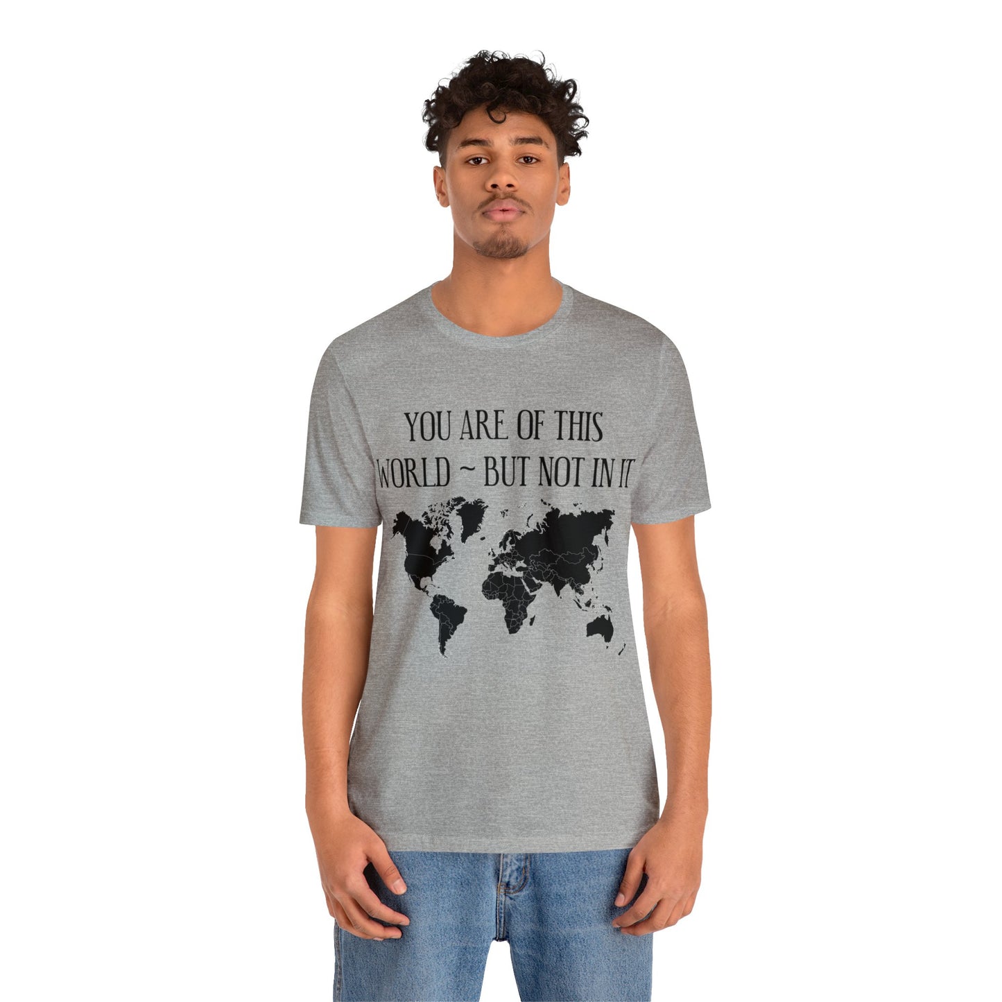 You Are of This World But Not In it - Unisex Jersey Short Sleeve Tee