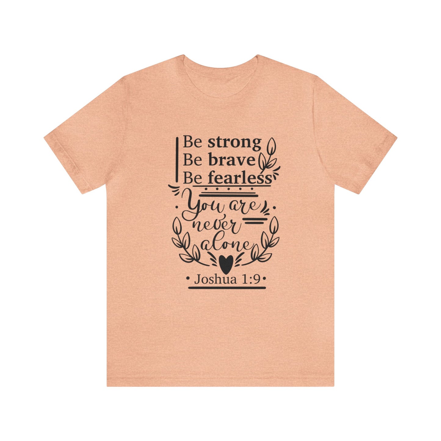 Be Strong Be Brave Be Fearless - Unisex Jersey Short Sleeve Tee