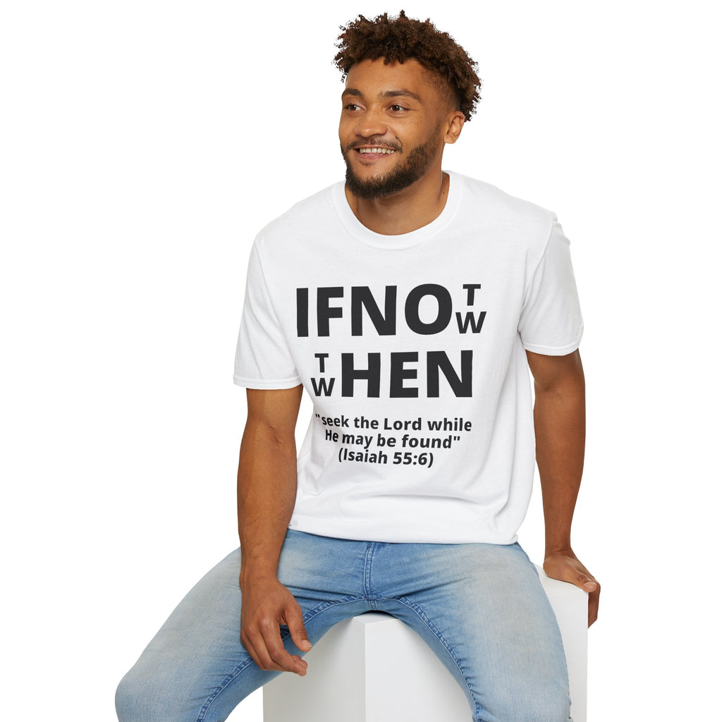 If Not Now Then When T-Shirt | Isaiah 55:6 Scripture Tee
