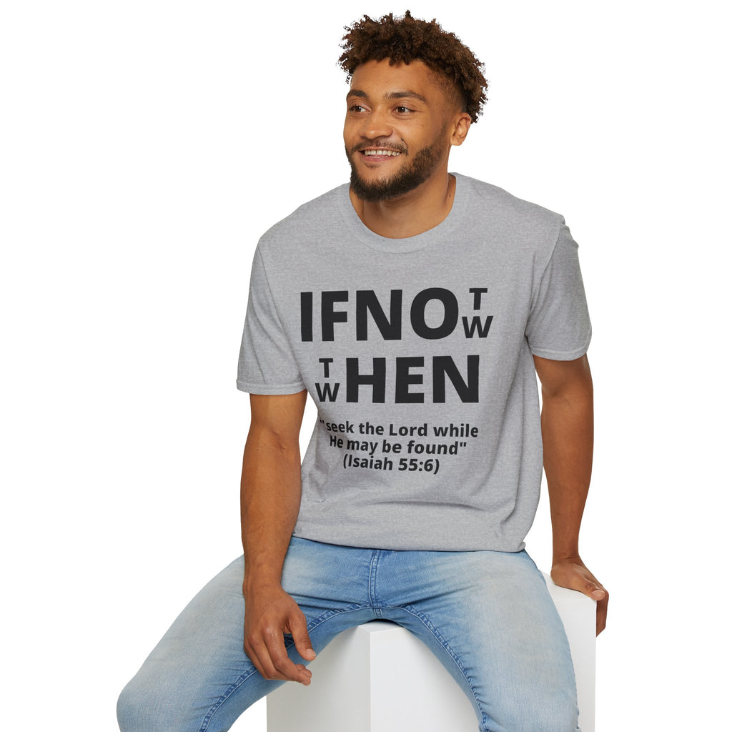 If Not Now Then When T-Shirt | Isaiah 55:6 Scripture Tee