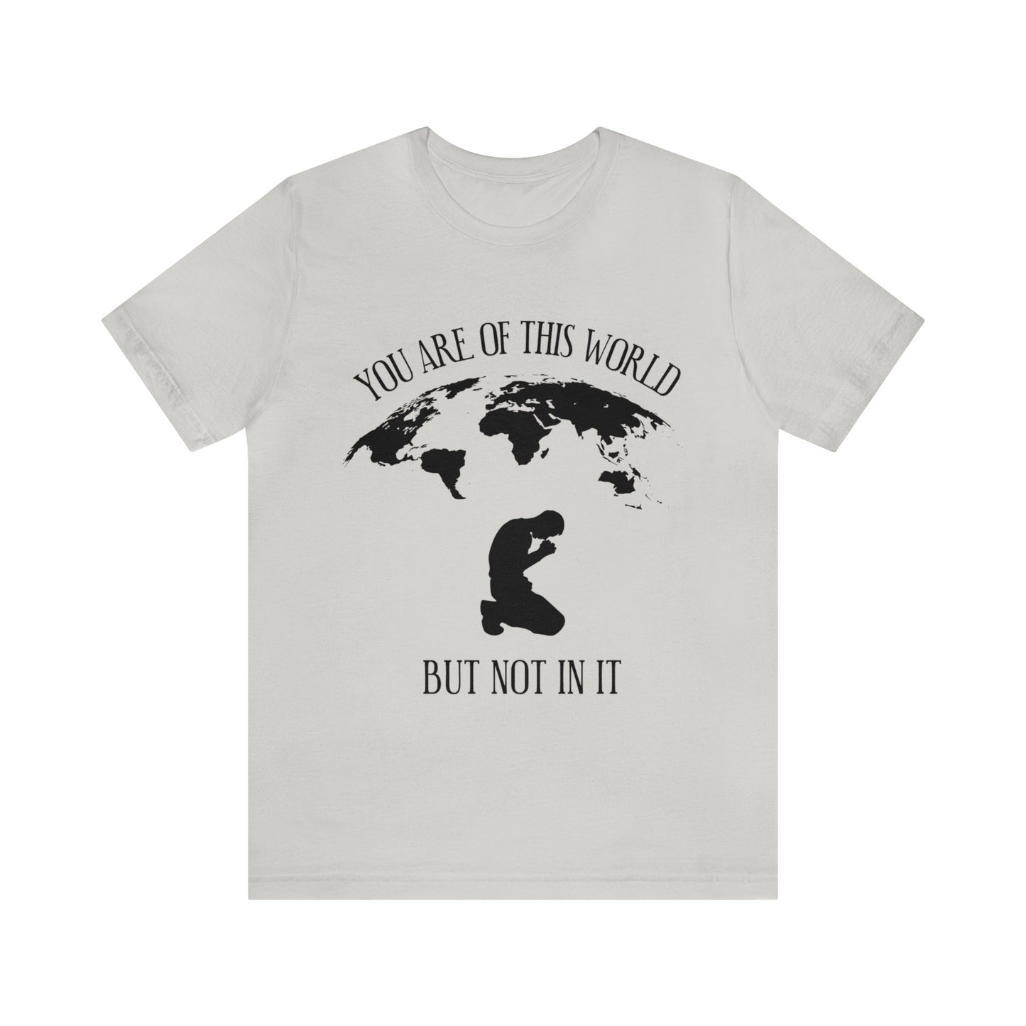 You Are Of This World - But Not In It - Unisex Jersey Short Sleeve Tee