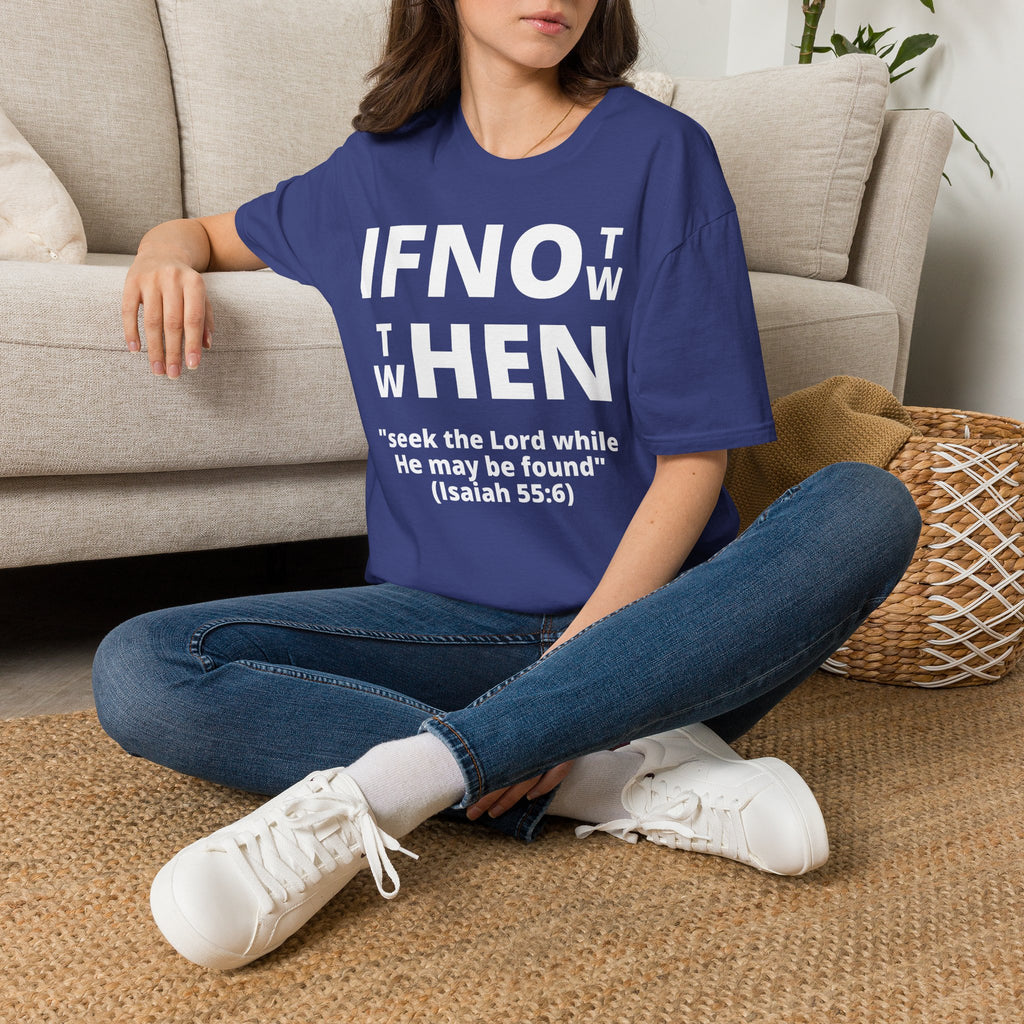 If Not Now Then When T-Shirt | Isaiah 55:6 Christian Faith Tee