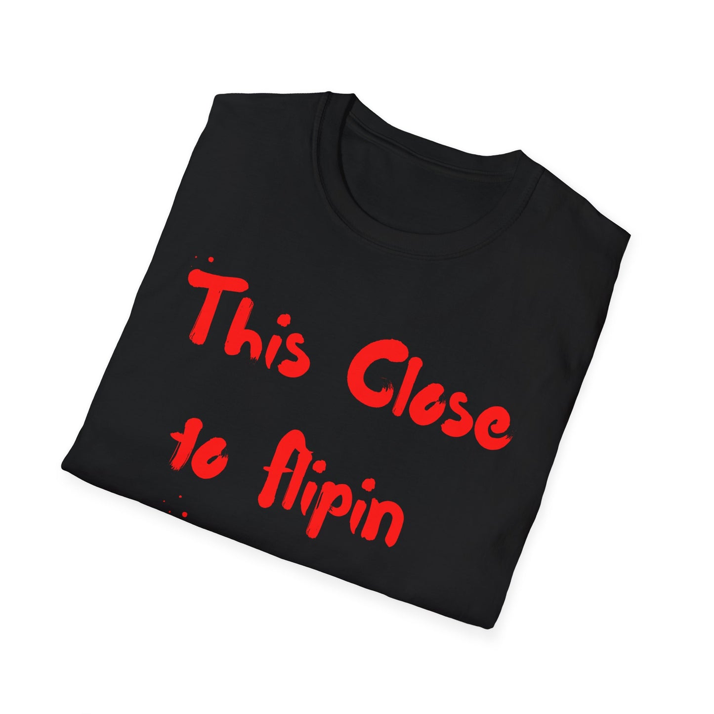 This Close to Flip-in Tables Like Jesus - Men's and Woman's Softstyle T-Shirt