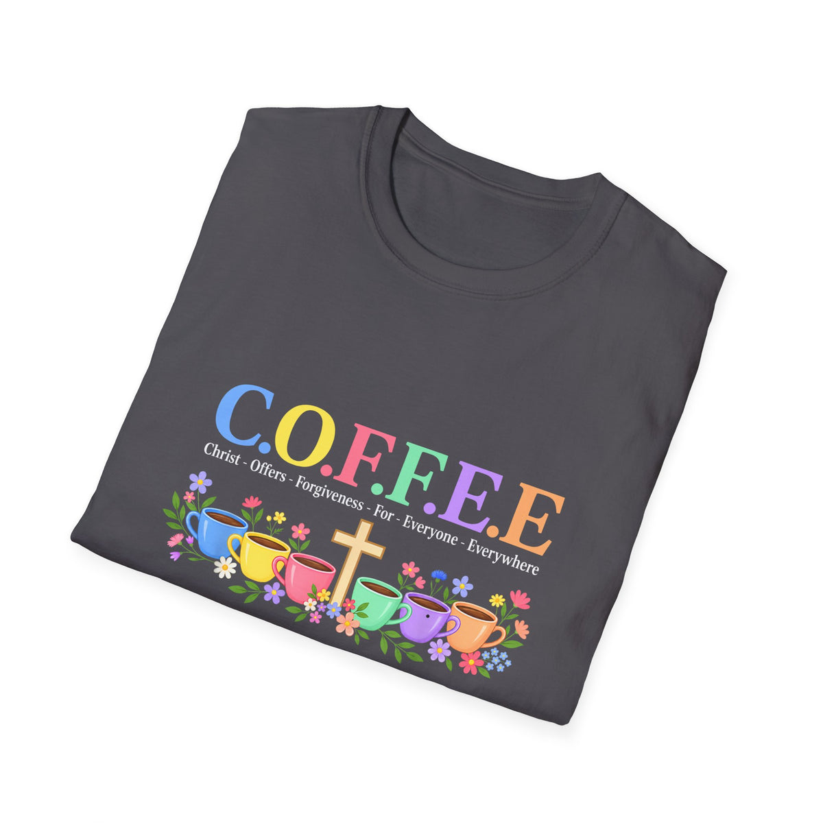 Coffee Lover Floral Graphic - C.o.f.f.e.e. (Christ - Offers - Forgiveness - For Everyone - Everywhere)  Softstyle T-Shirt