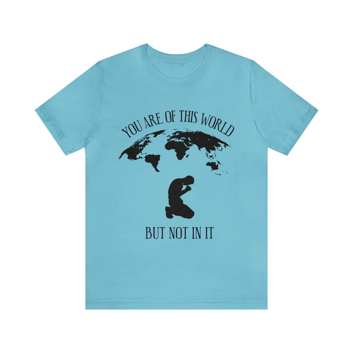 You Are Of This World - But Not In It - Unisex Jersey Short Sleeve Tee