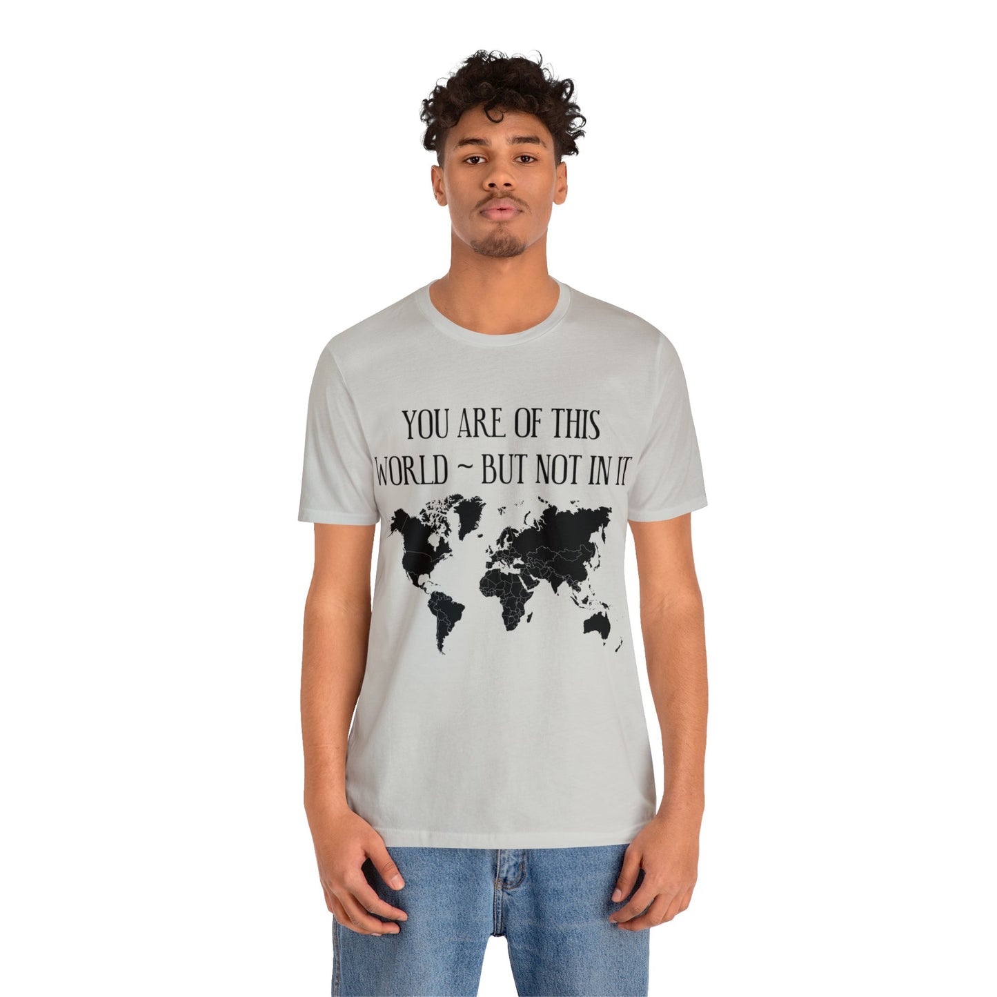 You Are of This World But Not In it - Unisex Jersey Short Sleeve Tee