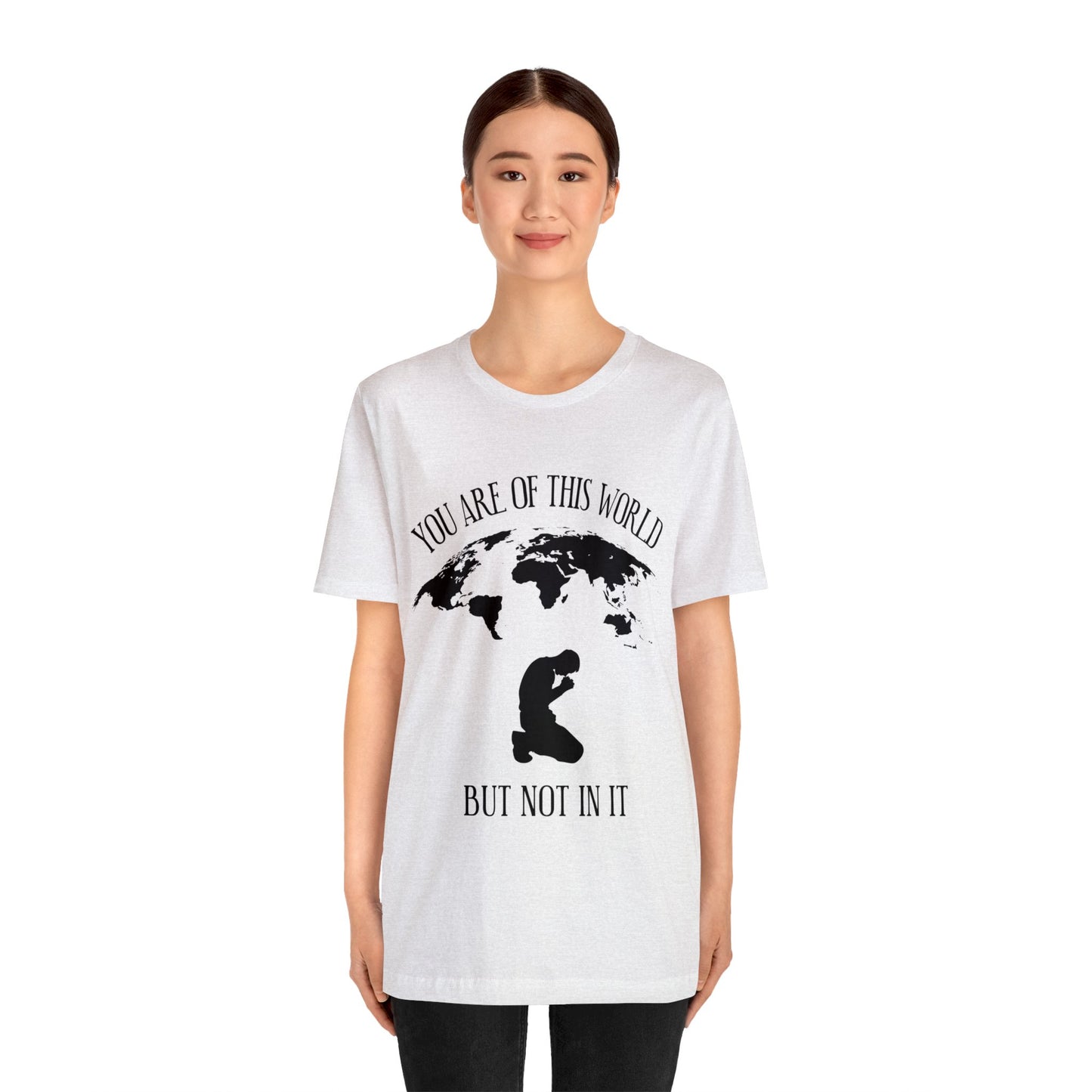 You Are Of This World - But Not In It - Unisex Jersey Short Sleeve Tee