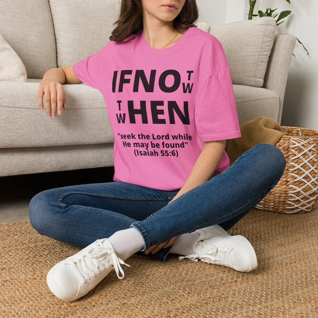 If Not Now Then When T-Shirt | Isaiah 55:6 Scripture Tee