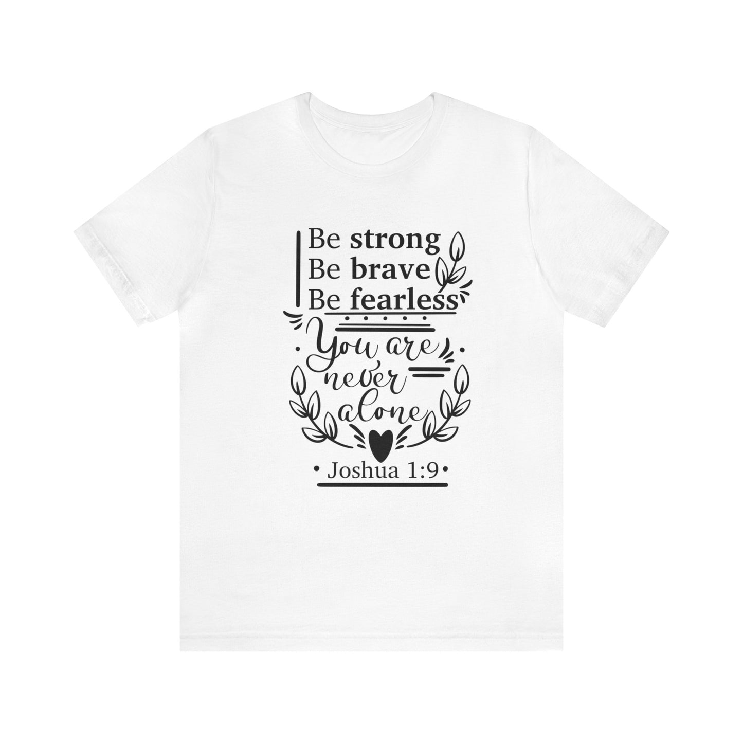 Be Strong Be Brave Be Fearless - Unisex Jersey Short Sleeve Tee