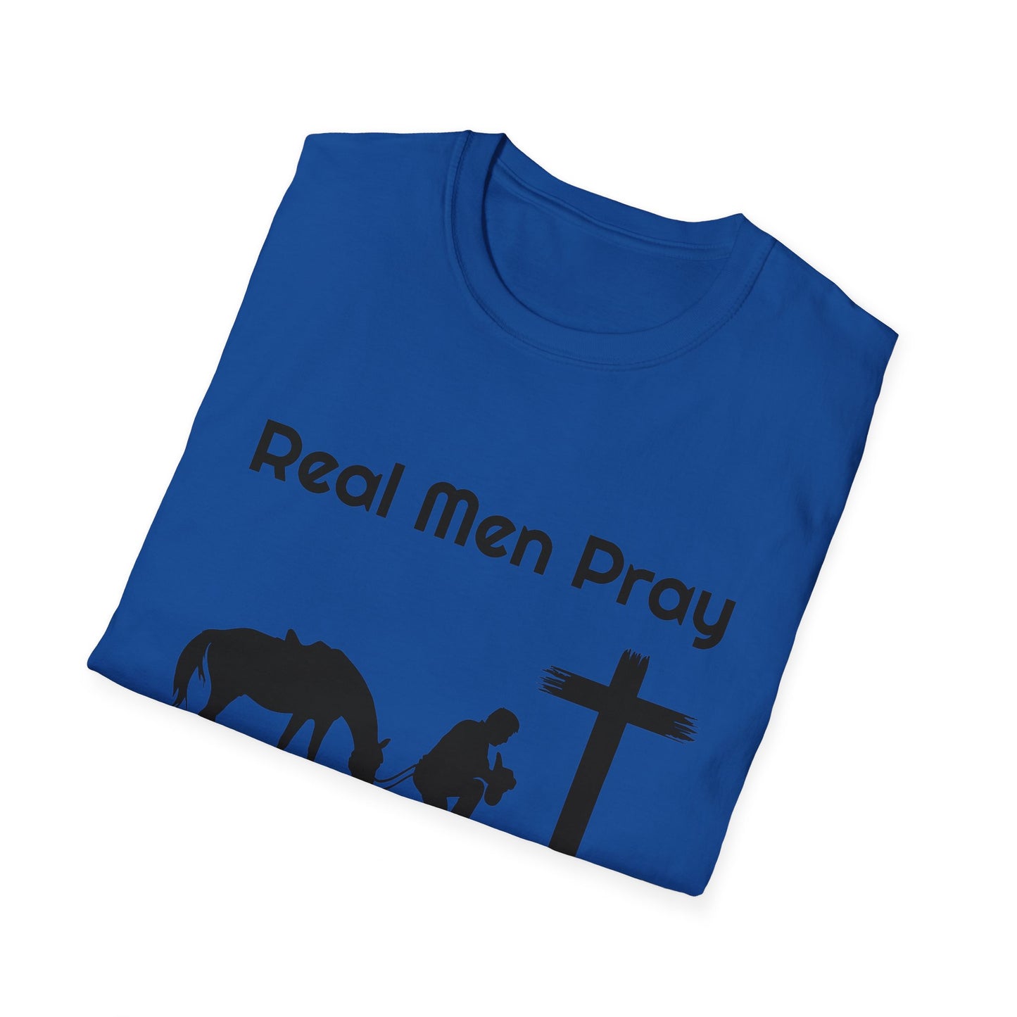 Real Men Pray! Mens and Womans  Softstyle T-Shirt