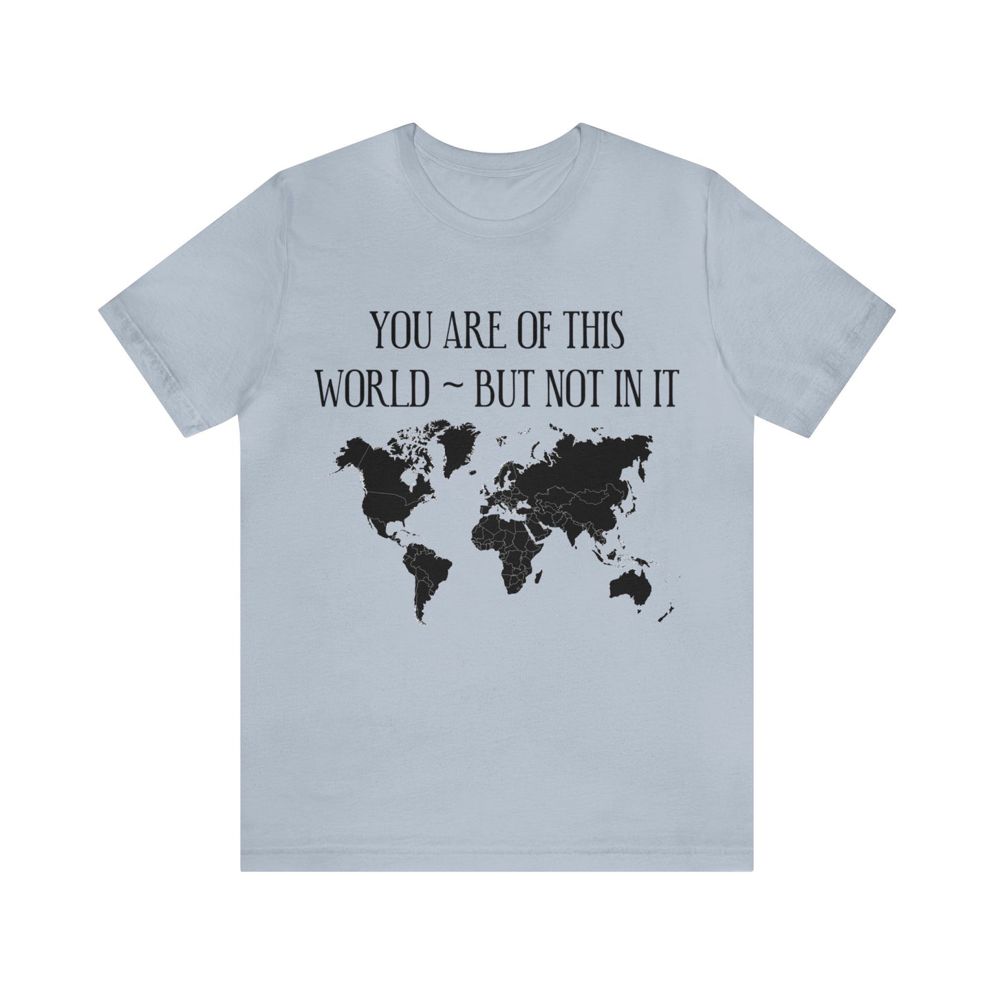 You Are of This World But Not In it - Unisex Jersey Short Sleeve Tee