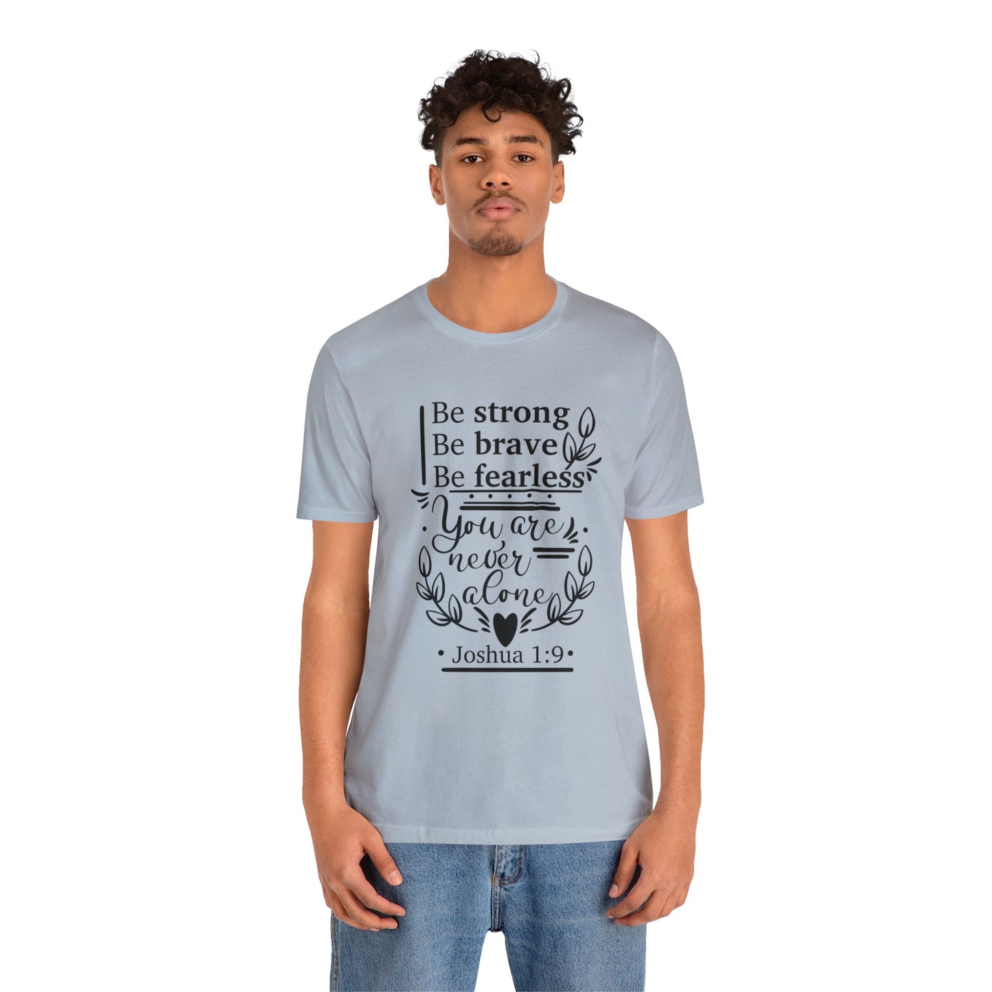 Be Strong Be Brave Be Fearless - Unisex Jersey Short Sleeve Tee