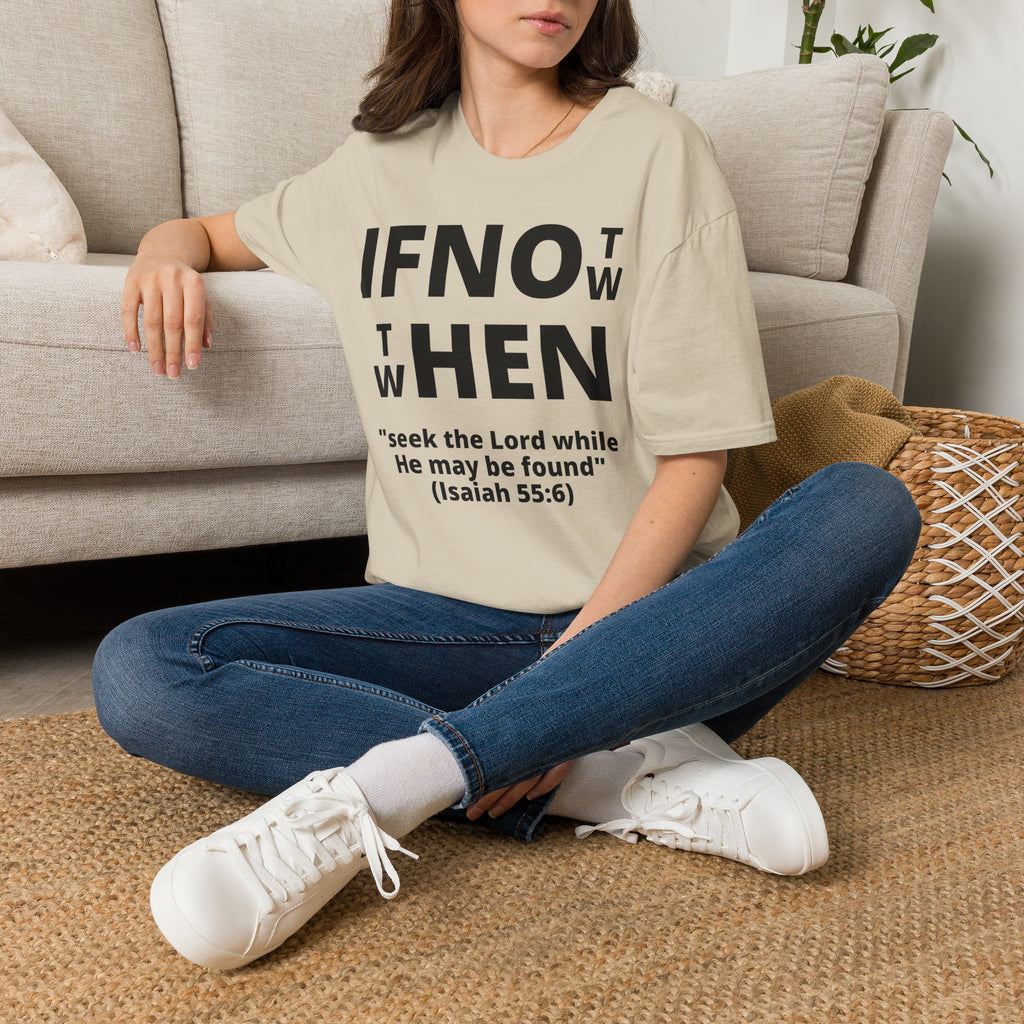 If Not Now Then When T-Shirt | Isaiah 55:6 Scripture Tee