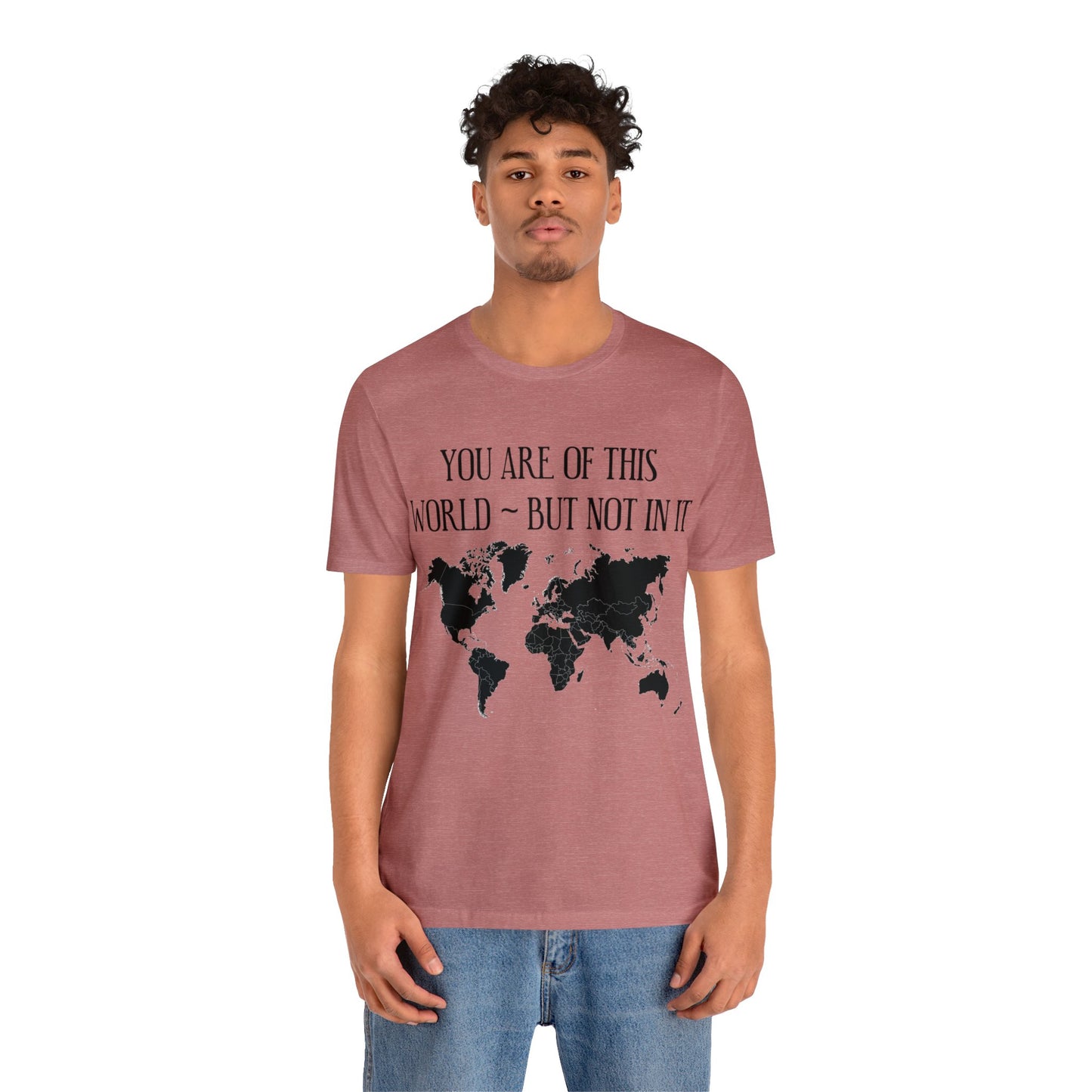 You Are of This World But Not In it - Unisex Jersey Short Sleeve Tee