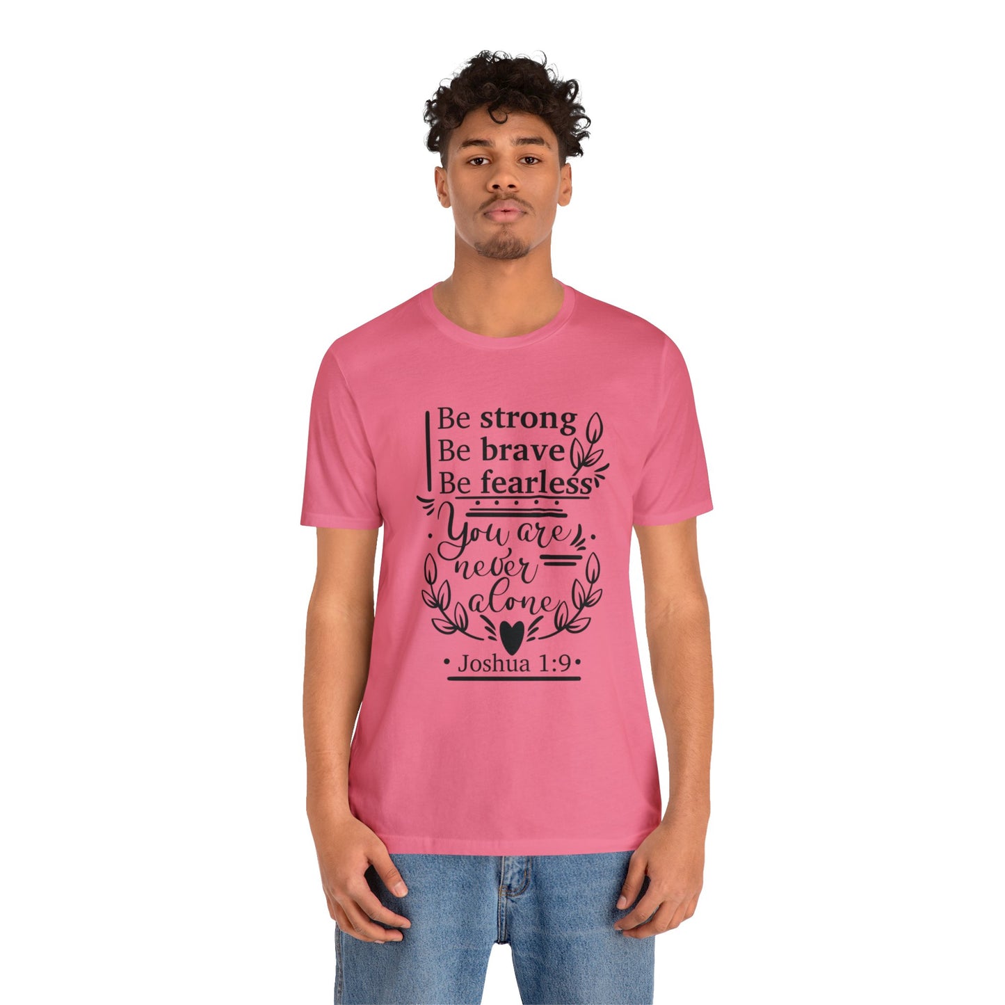 Be Strong Be Brave Be Fearless - Unisex Jersey Short Sleeve Tee