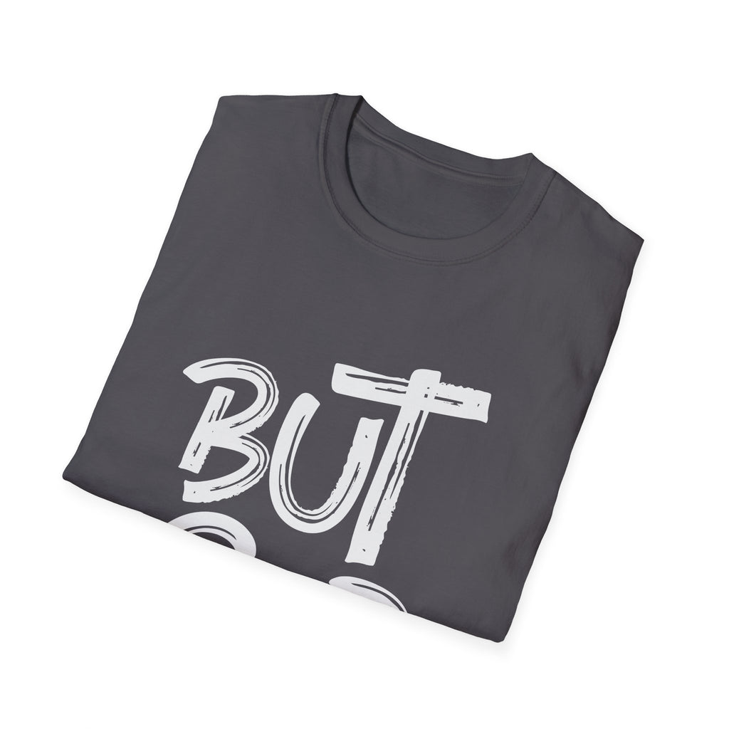 But GOD - Mens and Womans  Softstyle T-Shirt