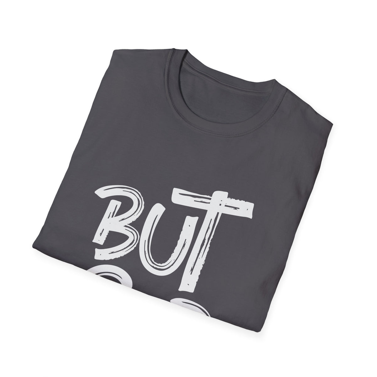 But GOD - Mens and Womans  Softstyle T-Shirt