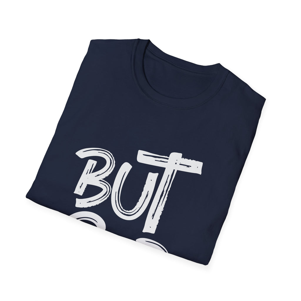 But GOD - Mens and Womans  Softstyle T-Shirt