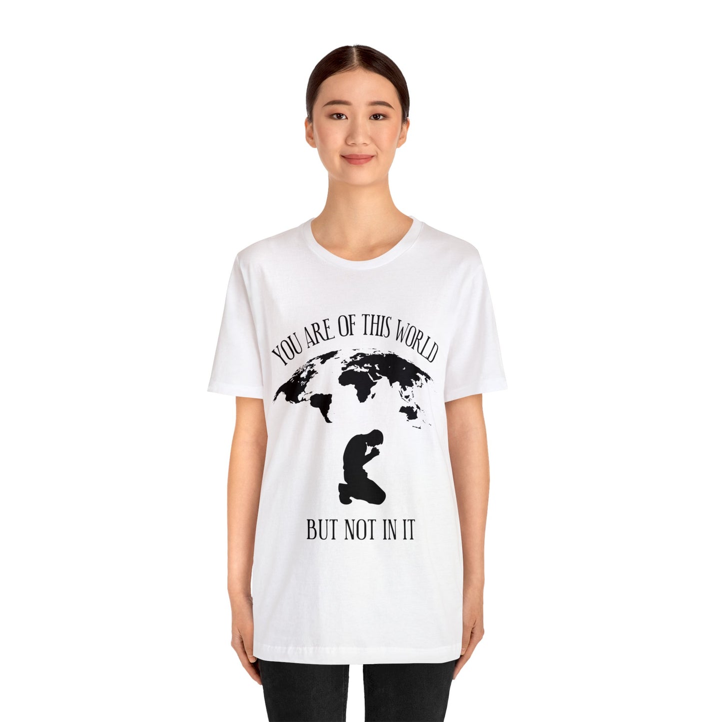 You Are Of This World - But Not In It - Unisex Jersey Short Sleeve Tee