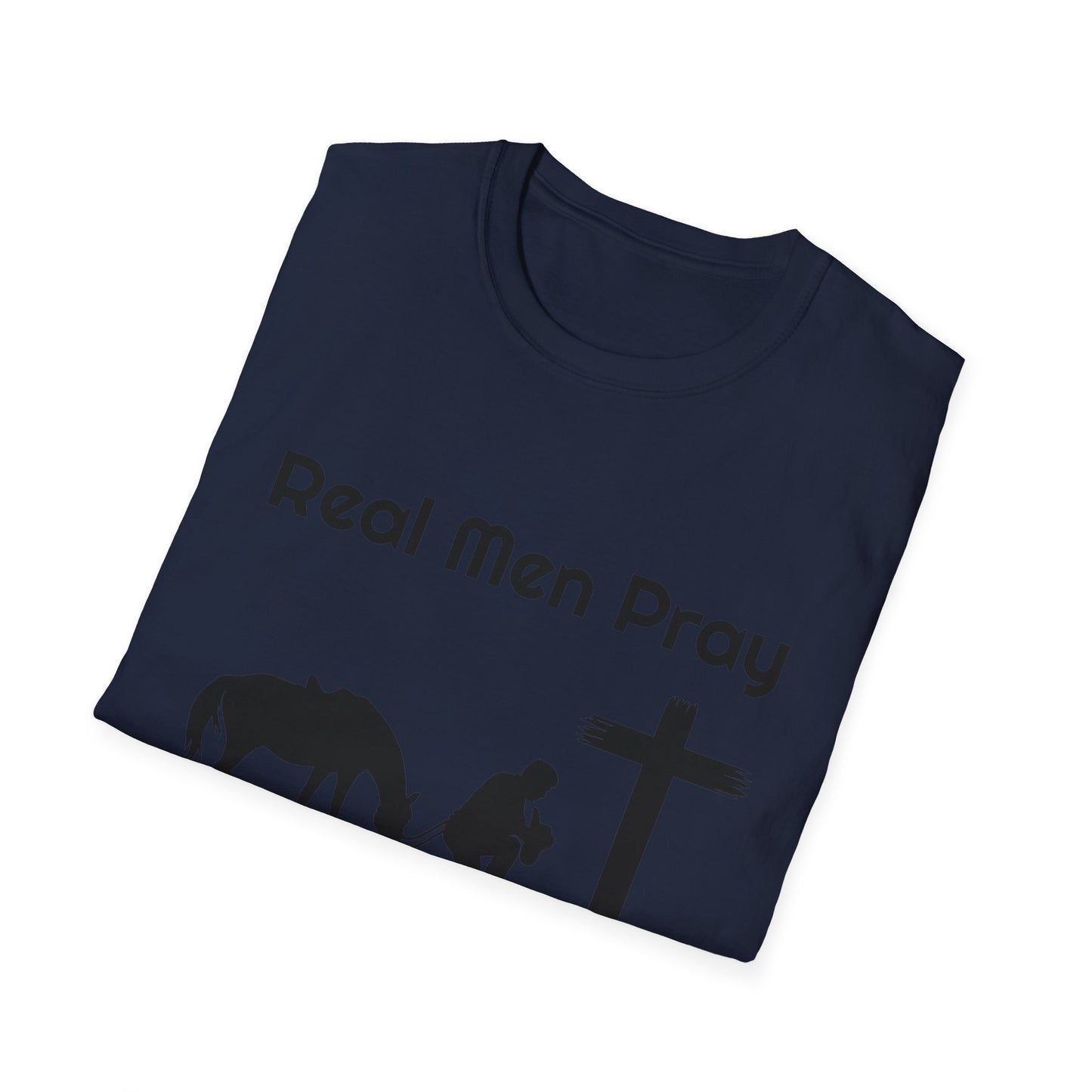 Real Men Pray! Mens and Womans  Softstyle T-Shirt