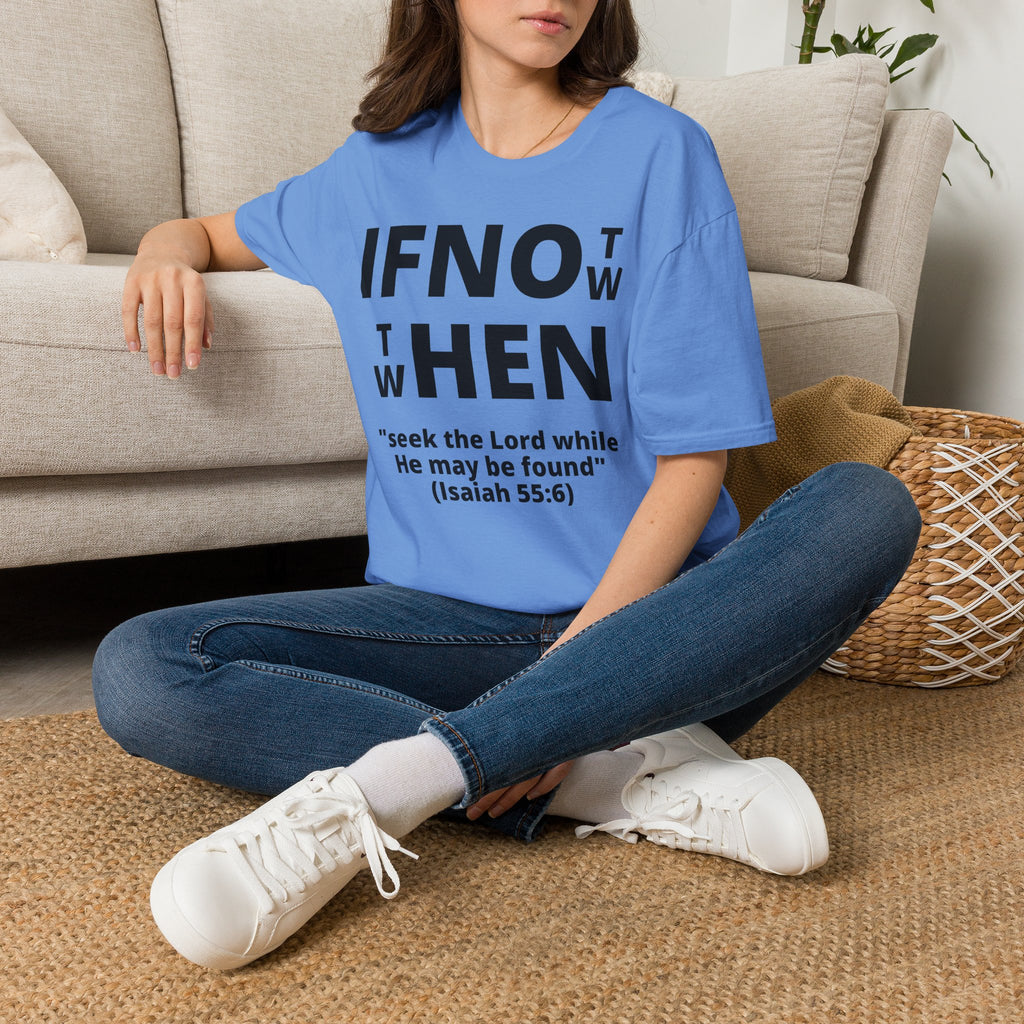 If Not Now Then When T-Shirt | Isaiah 55:6 Scripture Tee